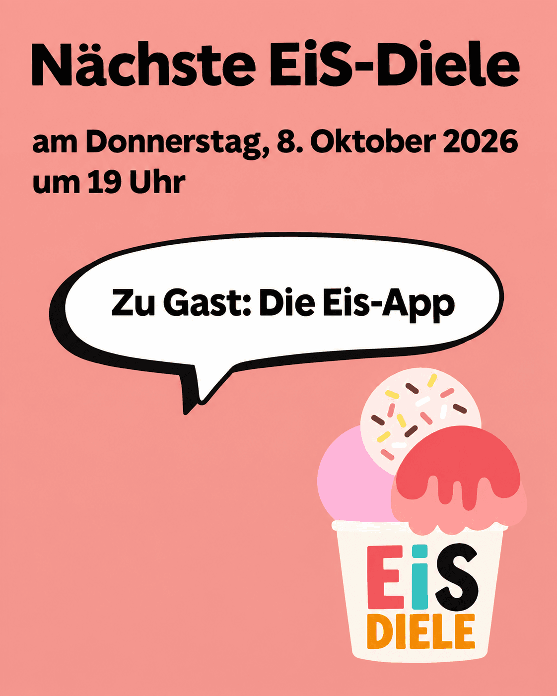 Plakat auf korallrosa Hintergrund mit der Überschrift „Nächste EiS-Diele“. Darunter stehen „am Donnerstag, 8. Oktober 2026“ und „um 19 Uhr“. In einer weißen Sprechblase steht „Zu Gast: Die Eis-App“. Unten rechts ist ein buntes Eis mit drei Kugeln und Streuseln in einem Becher mit der Aufschrift „EiS DIELE“ abgebildet.