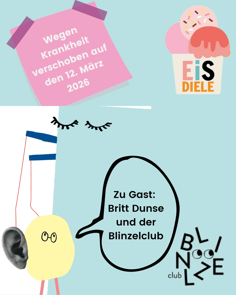 Illustration auf hellblauem Hintergrund: Links oben ein rosa Zettel mit der Aufschrift „Wegen Krankheit verschoben auf den 12. März 2026 – Zu Gast: Britt Dunse und der Blinzelclub“. Rechts oben ein Eisbecher mit bunten Eiskugeln und dem Logo „EiS-Diele“. Unten eine verspielte Figur mit großem Ohr, Brille und geschlossenen Augen, mit einer Sprechblase in der steht: " Zu Gast: Britt Dunse und der Blinzelclub". Daneben das Logo „Blinzelclub“.